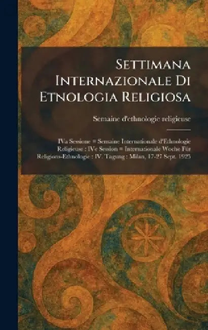Settimana Internazionale Di Etnologia Religiosa: IVa Sessione = Semaine Internationale d'Ethnologie Religieuse: IVe Session = Internationale Woche FuÌ by Semaine d'Ethnologie Religieuse