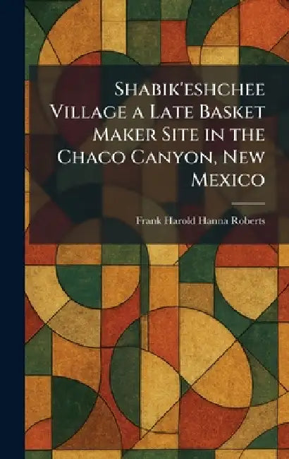 Shabik'eshchee Village a Late Basket Maker Site in the Chaco Canyon, New Mexico by Frank Harold Hanna Roberts
