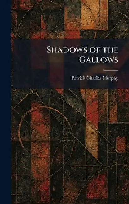 Shadows of the Gallows by Patrick Charles Murphy