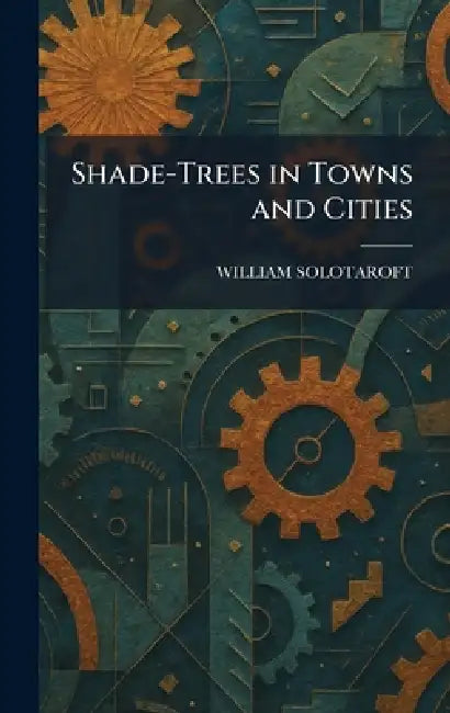 Shade-Trees in Towns and Cities by William Solotaroft