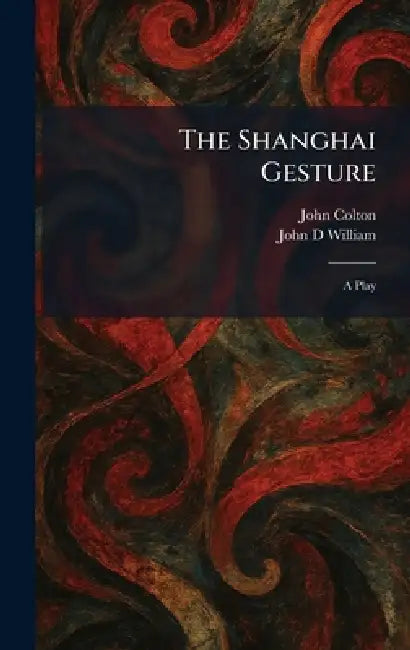 The Shanghai Gesture: A Play by John Colton, John D. William