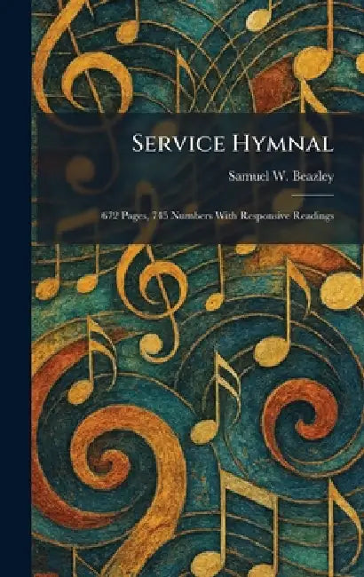 Service Hymnal: 672 Pages, 745 Numbers With Responsive Readings by Samuel W. Beazley