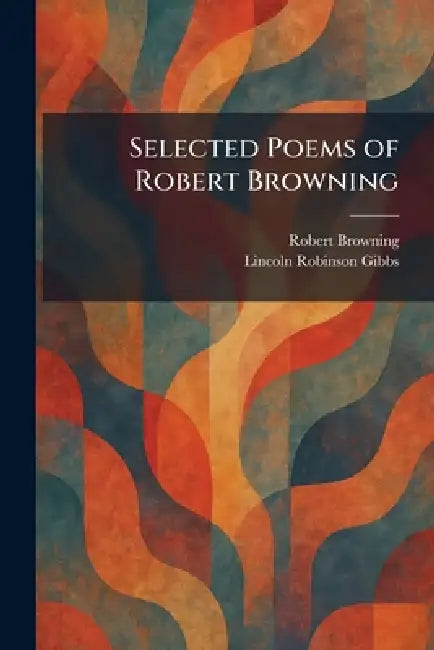 Selected Poems of Robert Browning by Robert Browning, Lincoln Robinson Gibbs