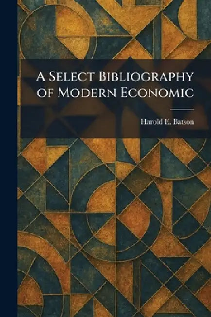 A Select Bibliography of Modern Economic by Harold E. Batson