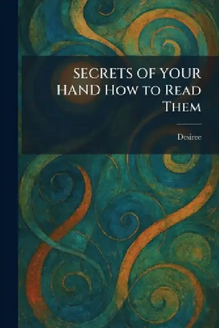 SECRETS OF YOUR HAND How to Read Them by Desiree