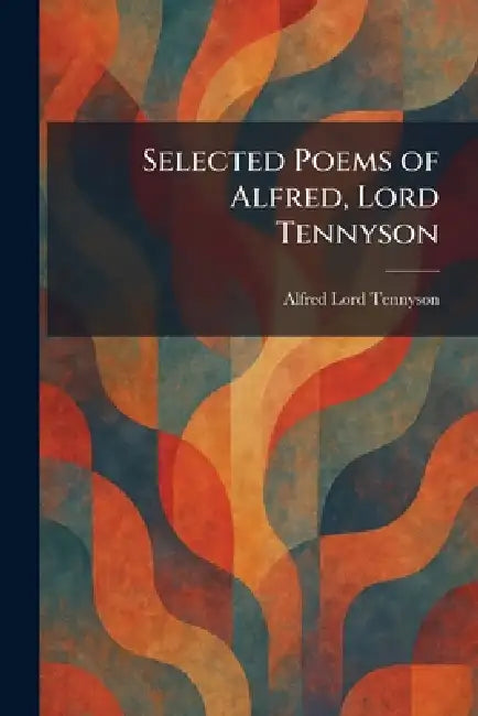 Selected Poems of Alfred, Lord Tennyson by Alfred Tennyson