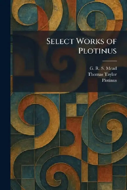 Select Works of Plotinus by G. R. S. Editor Mead, Thomas Translator Taylor, Plotinus