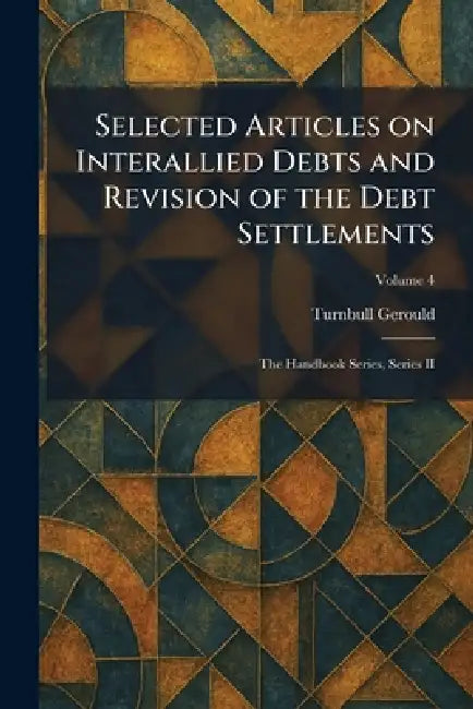 Selected Articles on Interallied Debts and Revision of the Debt Settlements: The Handbook Series, Series II by Turnbull Gerould