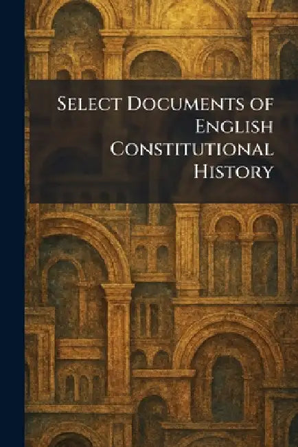 Select Documents of English Constitutional History by New York London MacMillan
