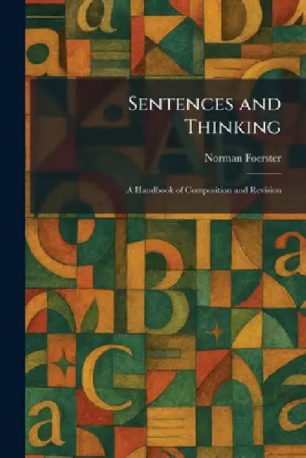 Sentences and Thinking: A Handbook of Composition and Revision by Norman Foerster