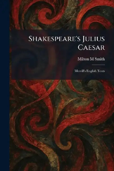 Shakespeare's Julius Caesar: Merrill's English Texts by Milton M. Smith