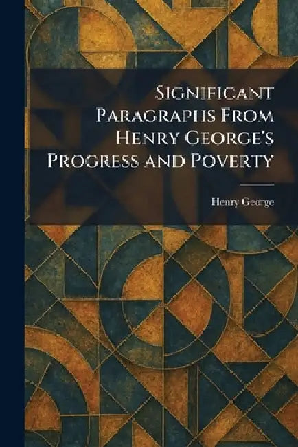 Significant Paragraphs From Henry George's Progress and Poverty by Henry George