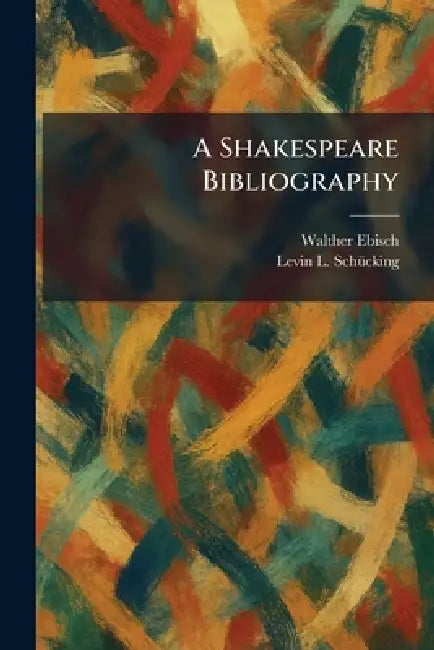 A Shakespeare Bibliography by Walther Ebisch, Levin L. Schã1/4cking