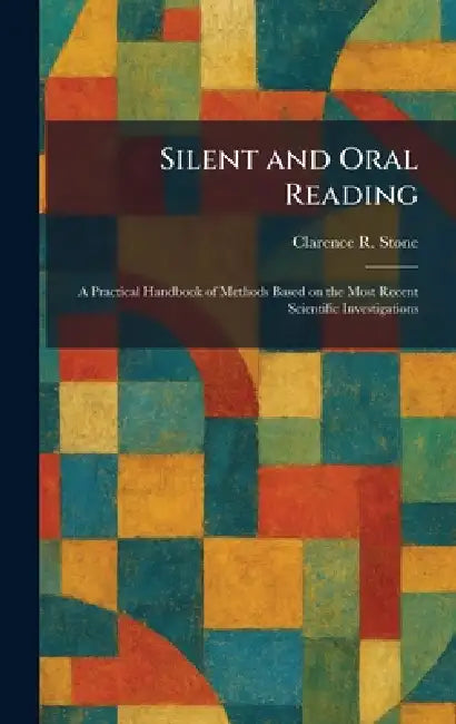 Silent and Oral Reading: A Practical Handbook of Methods Based on the Most Recent Scientific Investigations by Clarence R. Stone