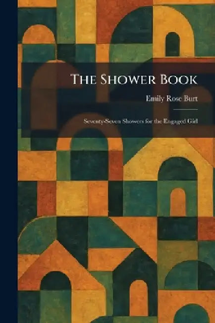 The Shower Book: Seventy-Seven Showers for the Engaged Girl by Emily Rose Burt