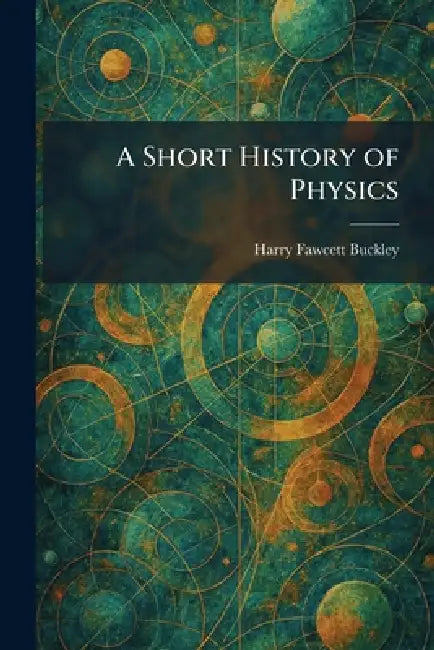 A Short History of Physics by Harry Fawcett Buckley
