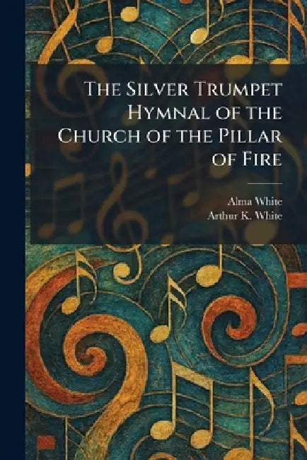 The Silver Trumpet Hymnal of the Church of the Pillar of Fire by Alma White, Arthur K. White