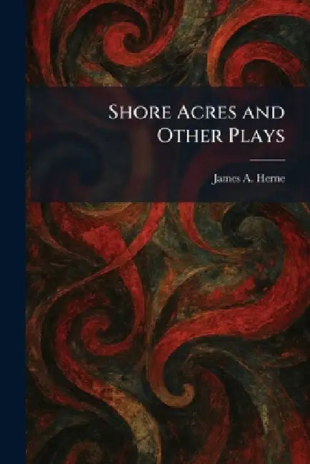 Shore Acres and Other Plays by James a. Herne