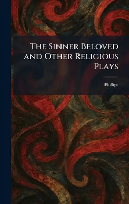 The Sinner Beloved and Other Religious Plays by Phillips