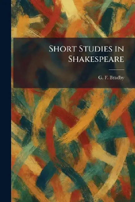 Short Studies in Shakespeare by G. F. Bradby