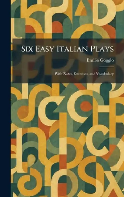 Six Easy Italian Plays: With Notes, Exercises, and Vocabulary by Emilio Goggio