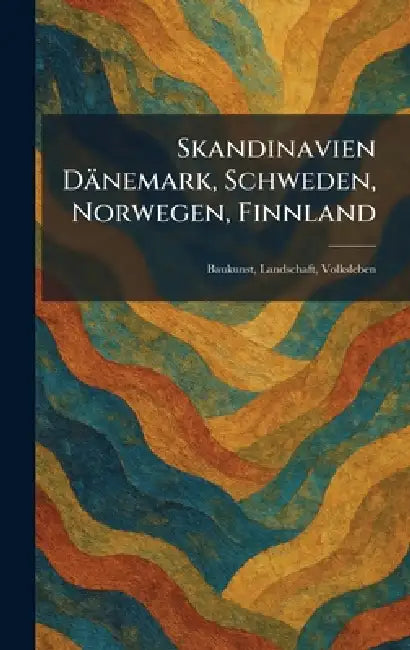Skandinavien DaÌnemark, Schweden, Norwegen, Finnland: Baukunst, Landschaft, Volksleben by Berlin Atlantis-Verlag [Leipzig] [F