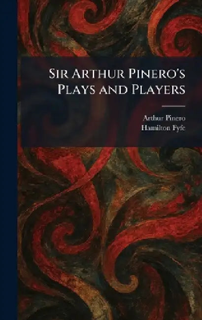 Sir Arthur Pinero's Plays and Players by Arthur Pinero, Hamilton Fyfe