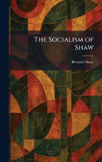 The Socialism of Shaw by Bernard Shaw