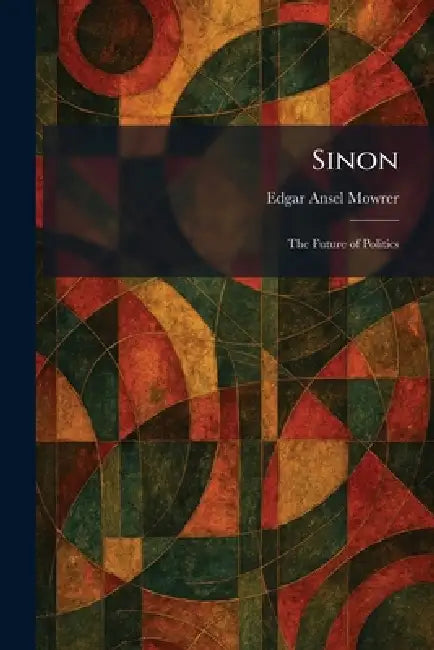 Sinon: The Future of Politics by Edgar Ansel Mowrer