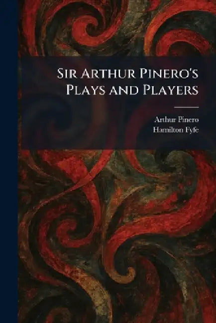 Sir Arthur Pinero's Plays and Players by Arthur Pinero, Hamilton Fyfe