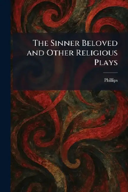 The Sinner Beloved and Other Religious Plays by Phillips
