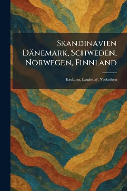 Skandinavien DaÌnemark, Schweden, Norwegen, Finnland: Baukunst, Landschaft, Volksleben by Berlin Atlantis-Verlag [Leipzig] [F