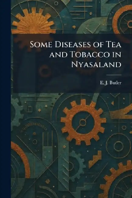 Some Diseases of Tea and Tobacco in Nyasaland by E. J. Butler