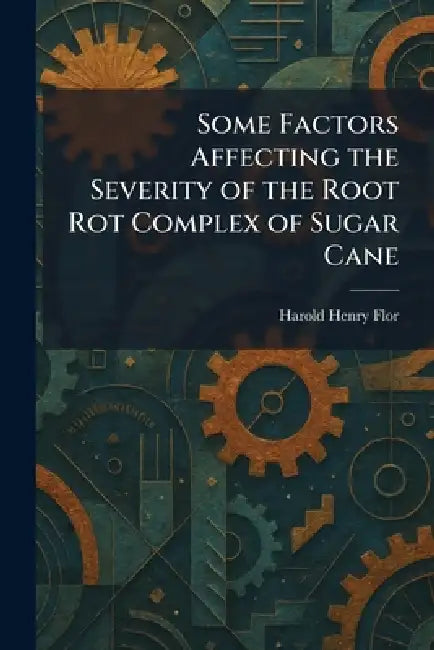 Some Factors Affecting the Severity of the Root Rot Complex of Sugar Cane by Harold Henry Flor