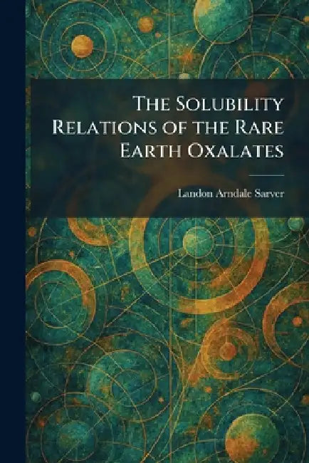 The Solubility Relations of the Rare Earth Oxalates by Landon Arndale Sarver
