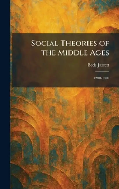 Social Theories of the Middle Ages: 1200-1500 by Bede Jarrett