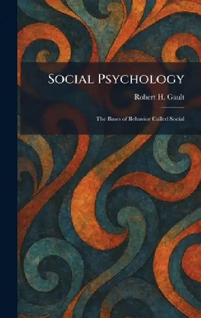 Social Psychology: The Bases of Behavior Called Social by Robert H. Gault