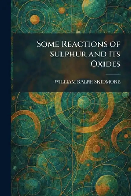 Some Reactions of Sulphur and Its Oxides by William Ralph Skidmore