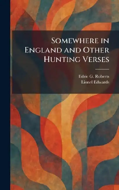 Somewhere in England and Other Hunting Verses by Edric G. Roberts, Lionel Edwards