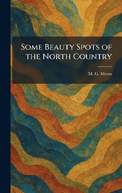 Some Beauty Spots of the North Country by M. G. Moses