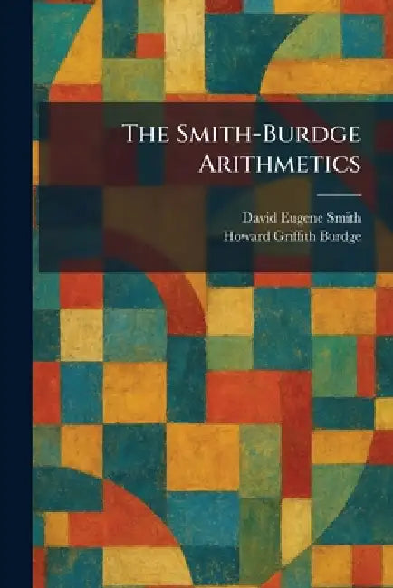 The Smith-Burdge Arithmetics by David Eugene Smith, Howard Griffith Burdge