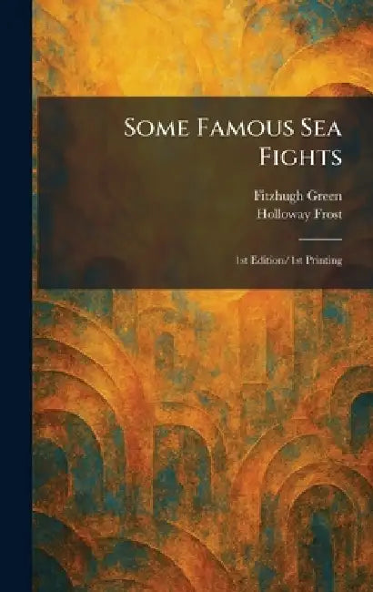 Some Famous Sea Fights: 1st Edition/1st Printing by Fitzhugh Green, Holloway Frost