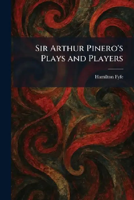 Sir Arthur Pinero's Plays and Players by Hamilton Fyfe