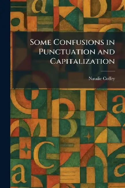 Some Confusions in Punctuation and Capitalization by Natalie Coffey