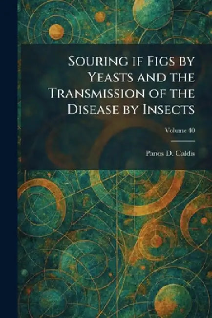Souring If Figs by Yeasts and the Transmission of the Disease by Insects by Panos D. Caldis