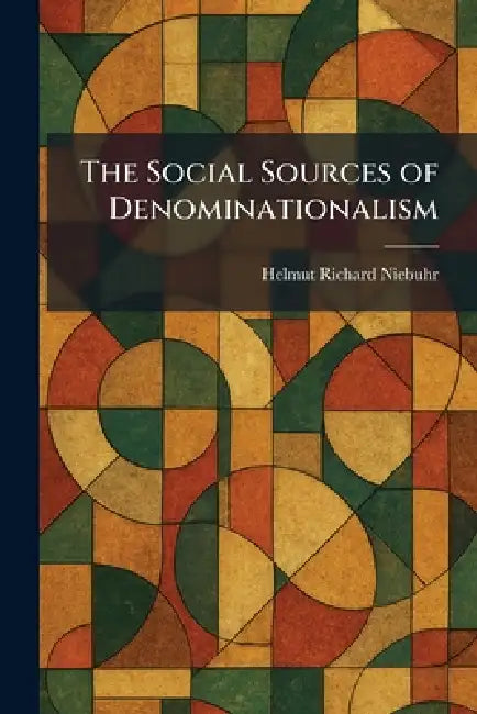 The Social Sources of Denominationalism by Helmut Richard Niebuhr