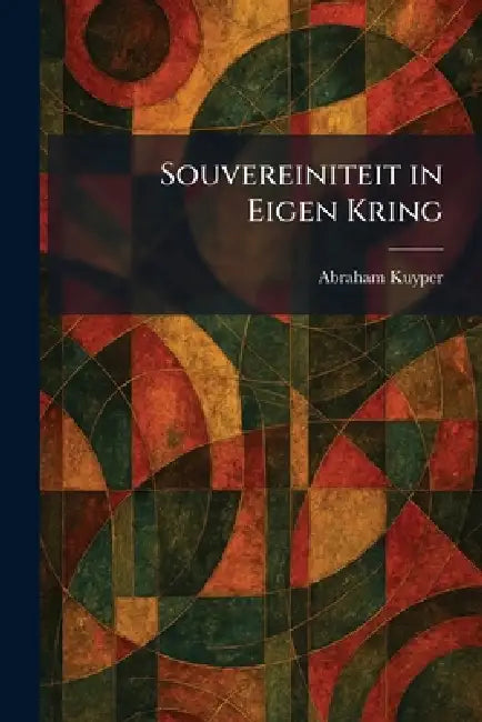 Souvereiniteit in Eigen Kring by Abraham Kuyper