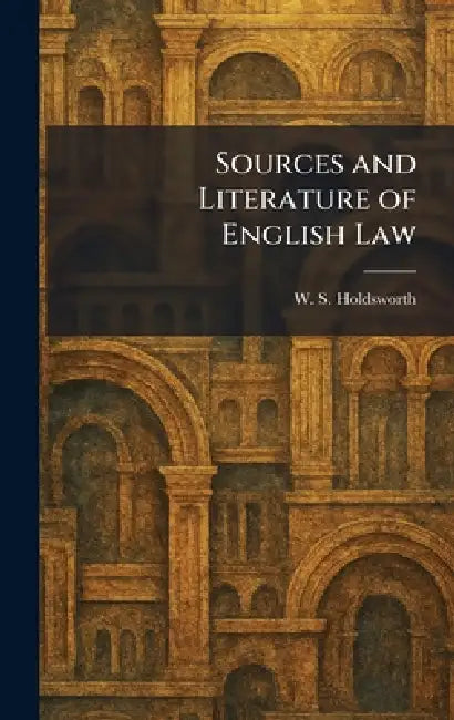 Sources and Literature of English Law by W. S. Holdsworth