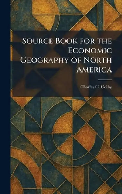 Source Book for the Economic Geography of North America by Charles C. Colby