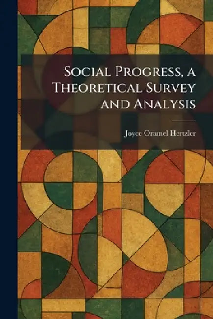 Social Progress, a Theoretical Survey and Analysis by Joyce Oramel Hertzler